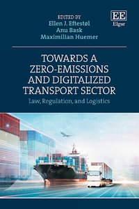 Towards a Zero-Emissions and Digitalized Transport Sector : Law, Regulation, and Logistics - Ellen J. Eftestol