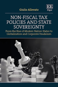 Non-Fiscal Tax Policies and State Sovereignty : From the Rise of Modern Nation States to Globalization and Corporate Feudalism - Giulio Allevato