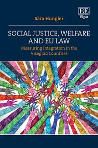 Social Justice, Welfare and EU Law : Measuring Integration in the Visegrad Countries - Sara Hungler