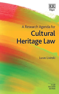 A Research Agenda for Cultural Heritage Law : Elgar Research Agendas - Lucas Lixinski