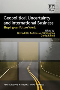 Geopolitical Uncertainty and International Business : Shaping our Future World - Bernadette Andreosso-O'Callaghan