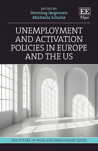 Unemployment and Activation Policies in Europe and the US : The Future of Work and Employment series - Henning Jorgensen