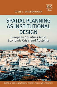 Spatial Planning as Institutional Design : European Countries Amid Economic Crisis and Austerity - Louis C. Wassenhoven