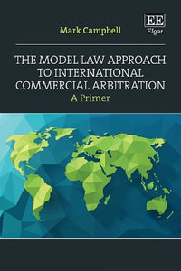 The Model Law Approach to International Commercial Arbitration : A Primer - Mark Campbell