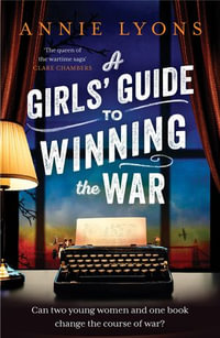 A Girls' Guide to Winning the War : The most heartwarming, uplifting novel of courage and friendship in WW2 - Annie Lyons
