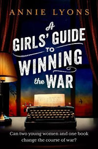 A Girls' Guide to Winning the War : The most heartwarming, uplifting novel of courage and friendship in WW2 - Annie Lyons