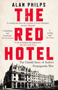 The Red Hotel : The Untold Story of Stalin s Disinformation War - Alan Philps