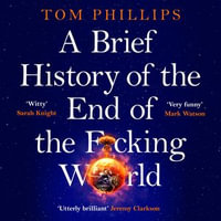 A Brief History of the End of the F*cking World : Brief Histories Series - Tom Phillips