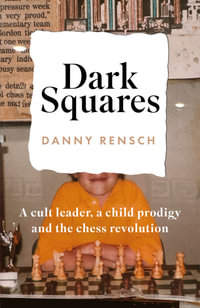 Dark Squares : A cult leader, a child prodigy and the chess revolution - Daniel Rensch