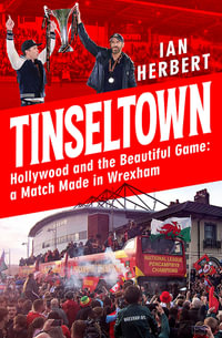 Tinseltown : Hollywood and the Beautiful Game - a Match Made in Wrexham - Ian Herbert