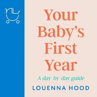 Your Baby's First Year : A day-by-day guide from an expert Norland-trained nanny - Louenna Hood