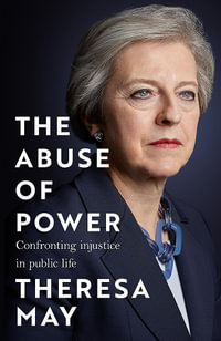 The Abuse of Power : Confronting Injustice in Public Life - Theresa May