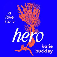 Hero : A fierce and captivating literary love story for 2025 - Katie Buckley