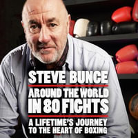 Around the World in 80 Fights : A Lifetime's Journey to the Heart of Boxing - Steve Bunce