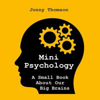 Mini Psychology : A Small Book About Our Big Brains - Jonny Thomson