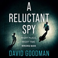 A Reluctant Spy : A gripping spy thriller debut - David Goodman