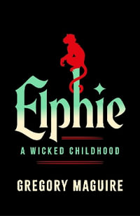 Elphie : the spellbinding prequel to WICKED, the bestselling book that inspired the movie - Gregory Maguire