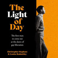 The Light of Day : The first man to come out at the dawn of gay liberation - Christopher Stephens