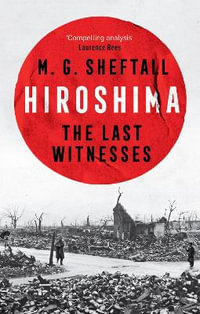 Hiroshima : The extraordinary stories of the last survivors of the atomic bomb who can still recall the day the world changed forever - M.G. Sheftall