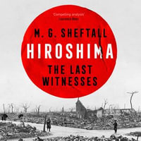 Hiroshima : The Last Witnesses - M.G. Sheftall