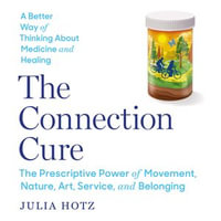 The Connection Cure : The Prescriptive Power of Movement, Nature, Art, Service, and Belonging - Lessa Lamb