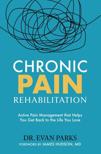 Chronic Pain Rehabilitation : Active Pain Management to Reclaim the Life you Love - Dr Evan Parks