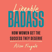 Likeable Badass : How Women Get the Success They Deserve - Alison Fragale