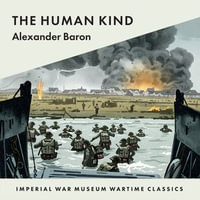 The Human Kind (War Trilogy, Book 3) : Imperial War Museum Wartime Classics - Alexander Baron