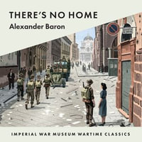 There's No Home (War Trilogy, Book 2) : Imperial War Museum Wartime Classics - Alexander Baron