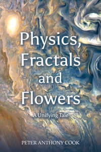 Physics, Fractals and Flowers - Peter Anthony Cook