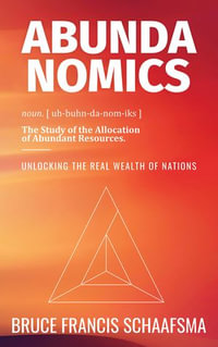 Abundanomics - Unlocking the Real Wealth of Nations - Bruce Francis Schaafsma