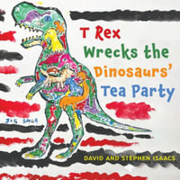 T Rex Wrecks the Dinosaurs' Tea Party - Stephen Isaacs