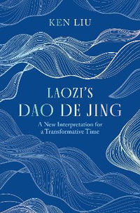 Laozi's Dao De Jing : A New Interpretation for a Transformative Time by Laozi - Ken Liu