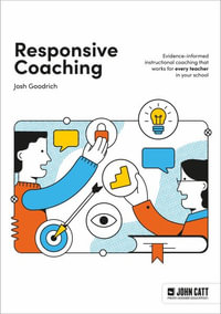 Responsive Coaching : Evidence-informed instructional coaching that works for every teacher in your school - Josh Goodrich