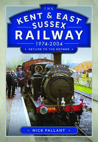 Kent & East Sussex Railway, 1974-2004 : Return to the Rother - NICK PALLANT