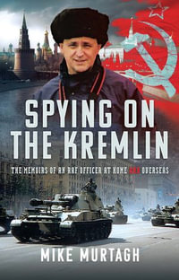 Spying on the Kremlin : The Memoirs of an RAF Officer at home and overseas - Mike Murtagh