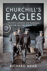 Churchill's Eagles : The RAF's Leading Air Marshals of the Second World War - Richard Mead