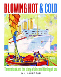 Blowing Hot and Cold : Thermotank and the Story of Air Conditioning at Sea - IAN JOHNSTON