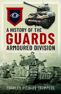 History of the Guards Armoured Formations 1941-1945 - CHARLES RICHARD TRUMPESS