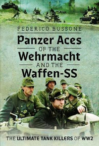 Panzer Aces of the Wehrmacht and the Waffen-SS : The Ultimate Tank Killers of WW2 - FEDERICO BUSSONE