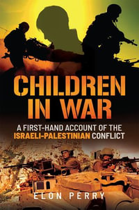 Children in War : A First-Hand Account of the Israeli-Palestinian Conflict - Elon Perry