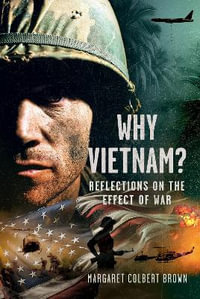 Why Vietnam : Reflections on the Effect of War - MARGARET COLBERT BROWN