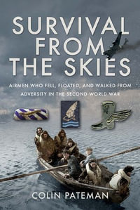 Survival From the Skies : Airmen who Fell, Floated, and Walked from Adversity in the Second World War - Colin Pateman