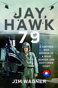 Jay Hawk 79 : A Vietnam War Memoir of A Door Gunner and Huey Crew Chief - JIM WAGNER