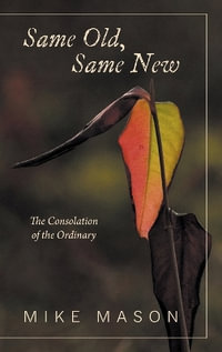 Same Old, Same New : The Consolation of the Ordinary - Mike Mason