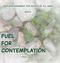 Fuel for Contemplation : Self-Empowerment for All Ages - Fran Janes