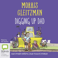 Digging Up Dad : And Other Hopeful (And Funny) Stories - Morris Gleitzman