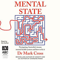 Mental State : Navigating Australia's Insane Mental-Health System and How to Fix It - Dr Mark Cross