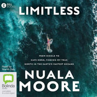 Limitless : From Dingle to Cape Horn, finding my true north in the earth's vastest oceans - Nuala Moore