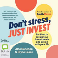 Don't Stress, Just Invest : It's Time to Set Up Your Investments and Get On with Your Life - Bryce Leske